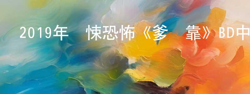 白偉偉的網絡影視資源,2019年驚悚恐怖《爹來靠》BD中英雙字幕迅雷下載_深夜電影